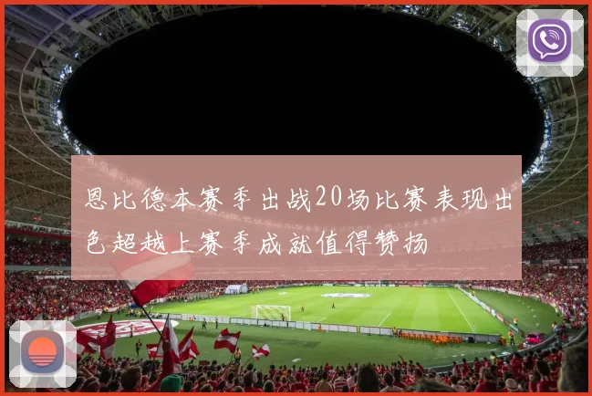 恩比德本赛季出战20场比赛表现出色超越上赛季成就值得赞扬